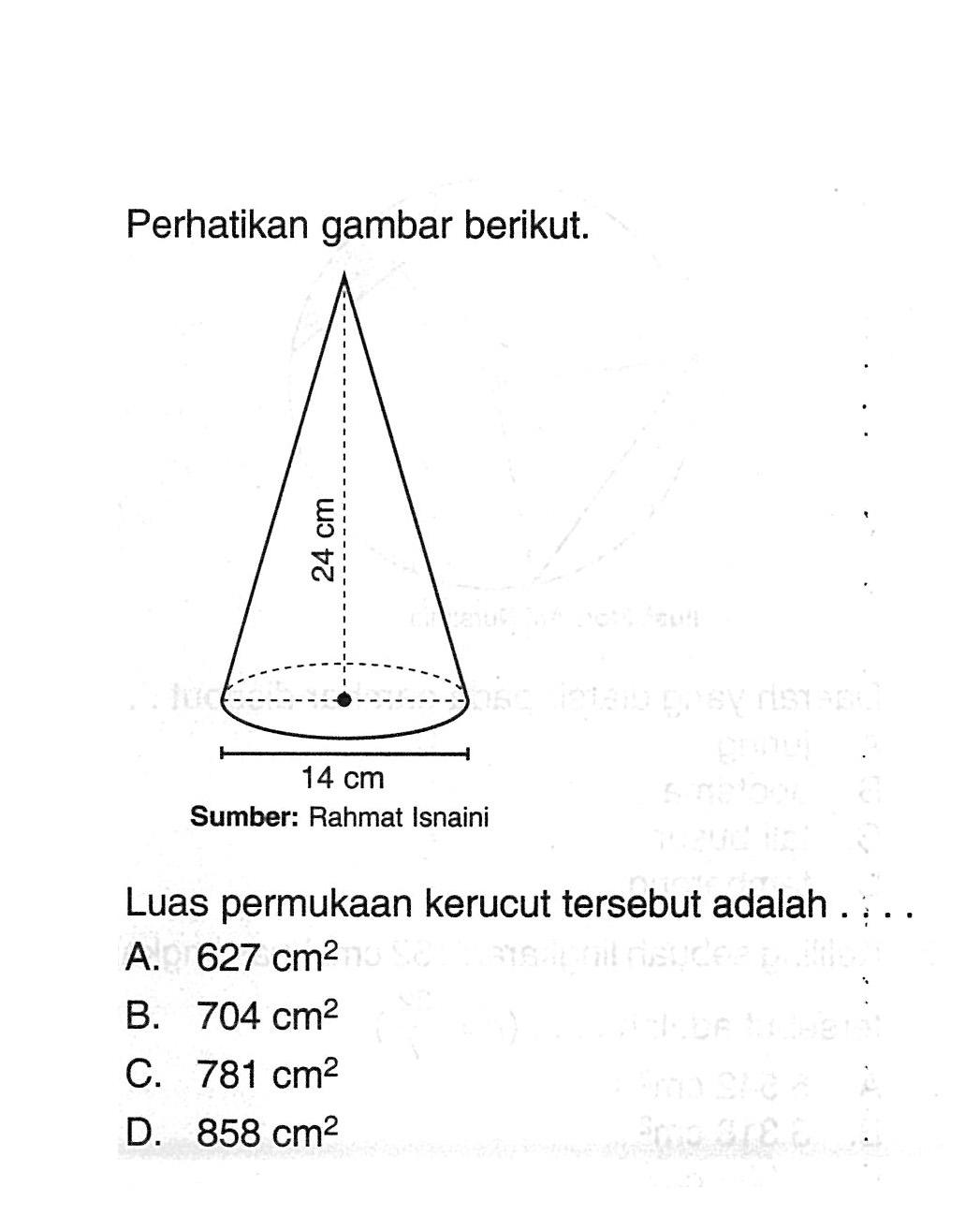 Perhatikan gambar berikut.Sumber: Rahmat IsnainiLuas permukaan kerucut tersebut adalah . : . .