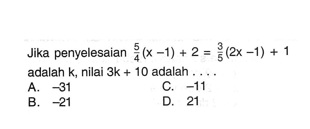 Jika penyelesaian 5/4(x-1)+2=3/5(2x-1)+1 adalah k, nilai 3k+10 adalah . . . .