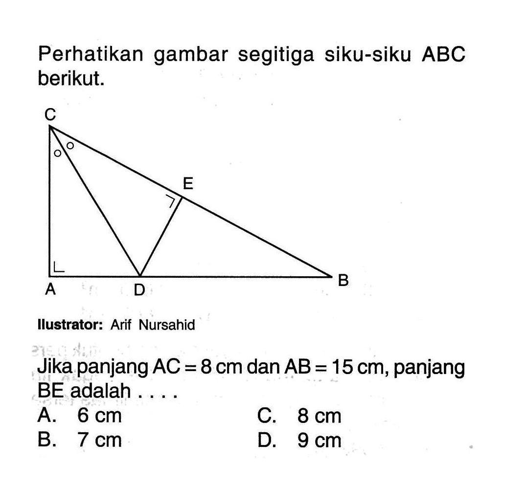 Perhatikan gambar segitiga siku-siku ABC berikut.Ilustrator: Arif NursahidJika panjang  A C=8 cm  dan  A B=15 cm , panjang BE adalah ...A.  6 cm C.  8 cm B.  7 cm D.  9 cm 