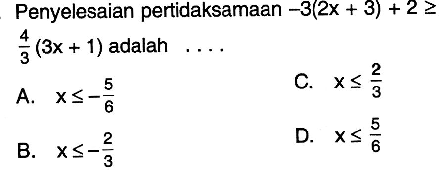 Penyelesaian pertidaksamaan -3(2x+3)+2>=4/3(3x+1) adalah . . . .