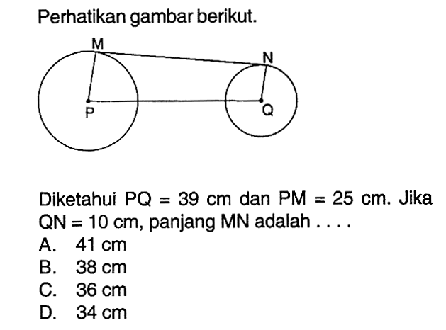 Perhatikan gambar berikut. Diketahui PQ=39 cm dan PM=25 cm. Jika QN=10 cm, panjang MN adalah ...