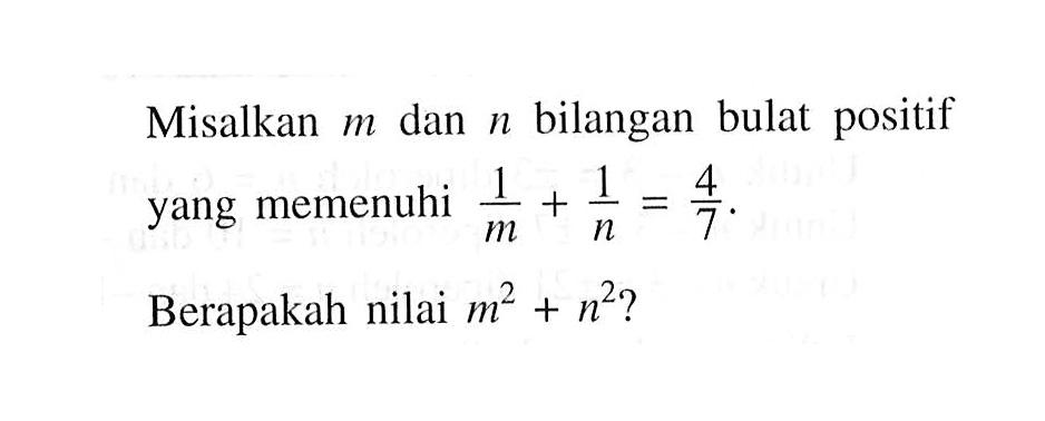 Misalkan m dan bilangan bulat n positif yang memenuhi 1/m + 1/n = 4/7. Berapakah nilai m^2 + n^2?