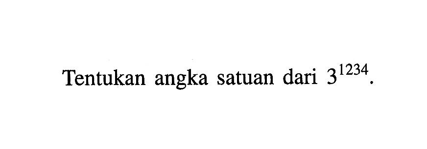 Tentukan angka satuan dari 3^1234 .