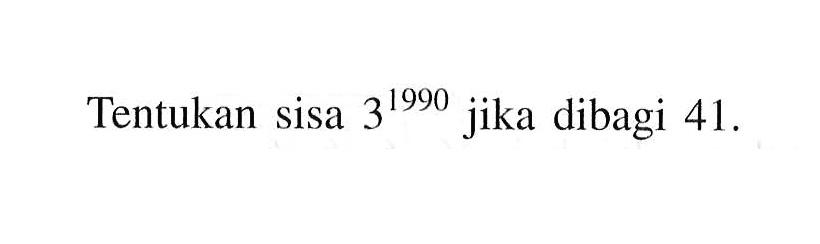 Tentukan sisa 3^1990 jika dibagi 41.