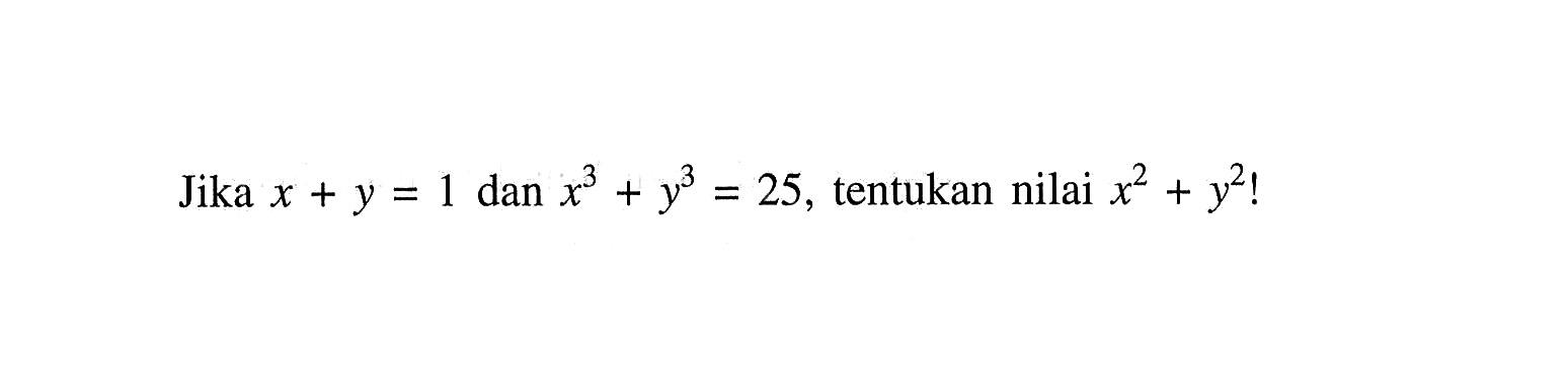 Jika x+y=1 dan x^3+y^3=25, tentukan nilai x^2+y^2!