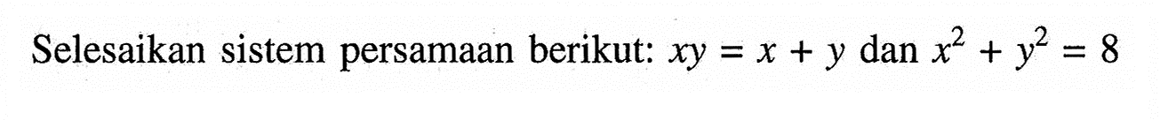 Selesaikan sistem persamaan berikut: xy = x + y dan x^2 + y^2 = 8