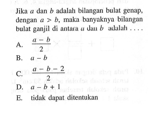 Jika a dan b adalah bilangan bulat genap, dengan a > b, maka banyaknya bilangan bulat ganjil di antara a dan b adalah