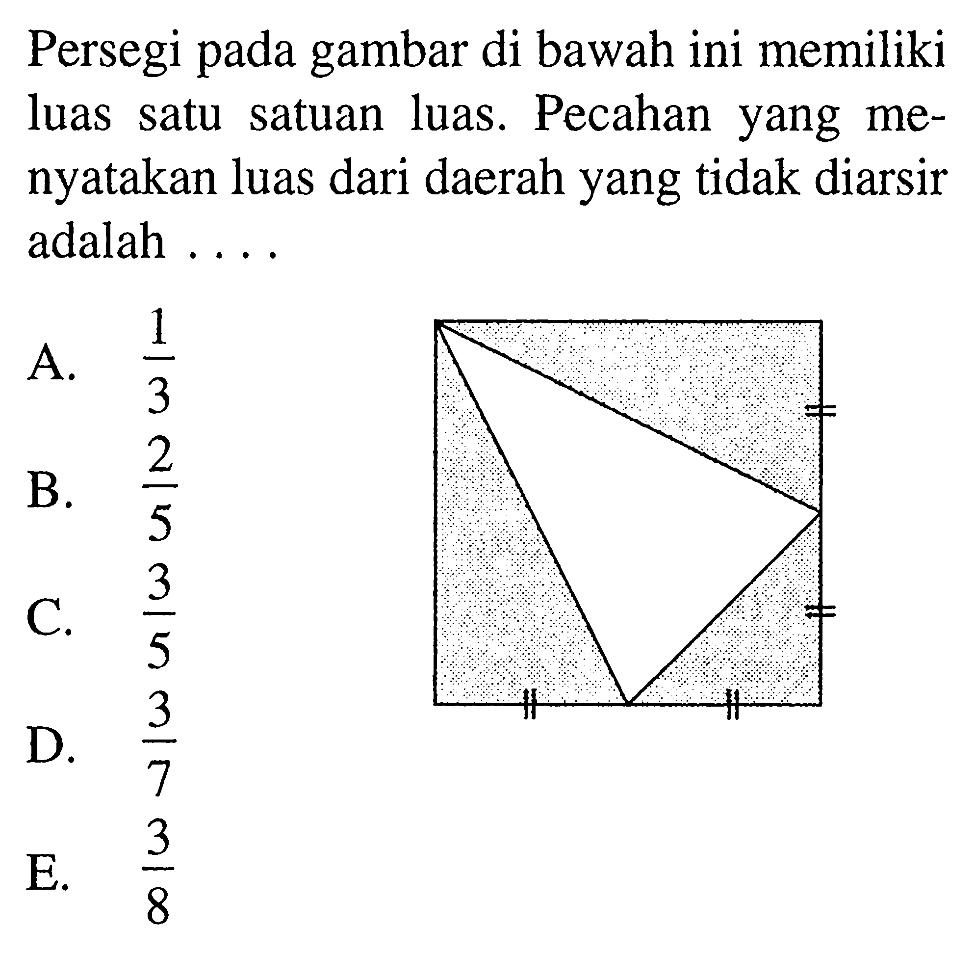 Persegi pada gambar di bawah ini memiliki luas satu satuan luas. Pecahan yang me- nyatakan luas dari daerah yang tidak diarsir adalah 