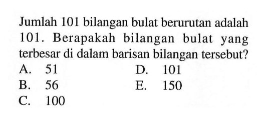 Jumlah 101 bilangan bulat berurutan adalah 101. Berapakah bilangan bulat yang terbesar di dalam barisan bilangan tersebut?
