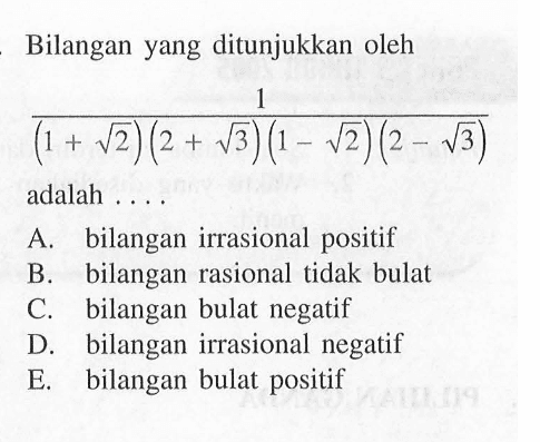 Bilangan yang ditunjukkan oleh 1/((1 + akar(2))(2 + akar(3))(1 - akar(2))(2 - akar(3))) adalah...