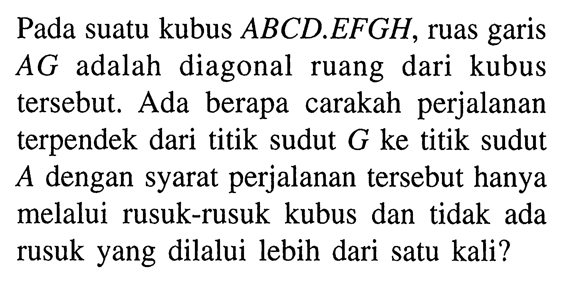 Pada suatu kubus ABCD.EFGH, ruas garis AG adalah diagonal ruang dari kubus tersebut. Ada berapa carakah perjalanan terpendek dari titik sudut G ke titik sudut A dengan syarat perjalanan tersebut hanya melalui rusuk-rusuk kubus dan tidak ada rusuk yang dilalui lebih dari satu kali?