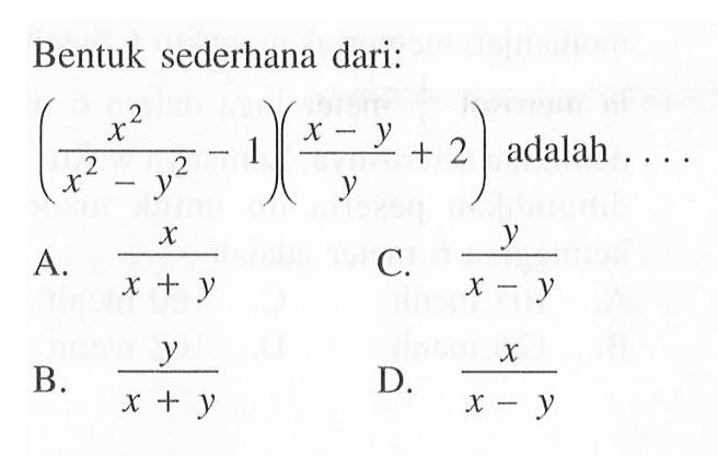 Bentuk sederhana dari: (x^2 / (x^2 - y^2 ) - 1)((x - y)/y + 2) adalah . . . .