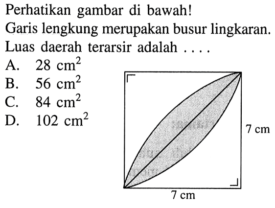 Perhatikan gambar di bawah!Garis lengkung merupakan busur lingkaran.Luas daerah terarsir adalah ....7 cm 7 cm 