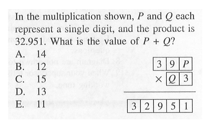 In the multiplication shown, P and Q each represent a single digit, and the product is 32.951. What is the value of P + Q? 3 9 P x Q 3 3 2 9 5 1