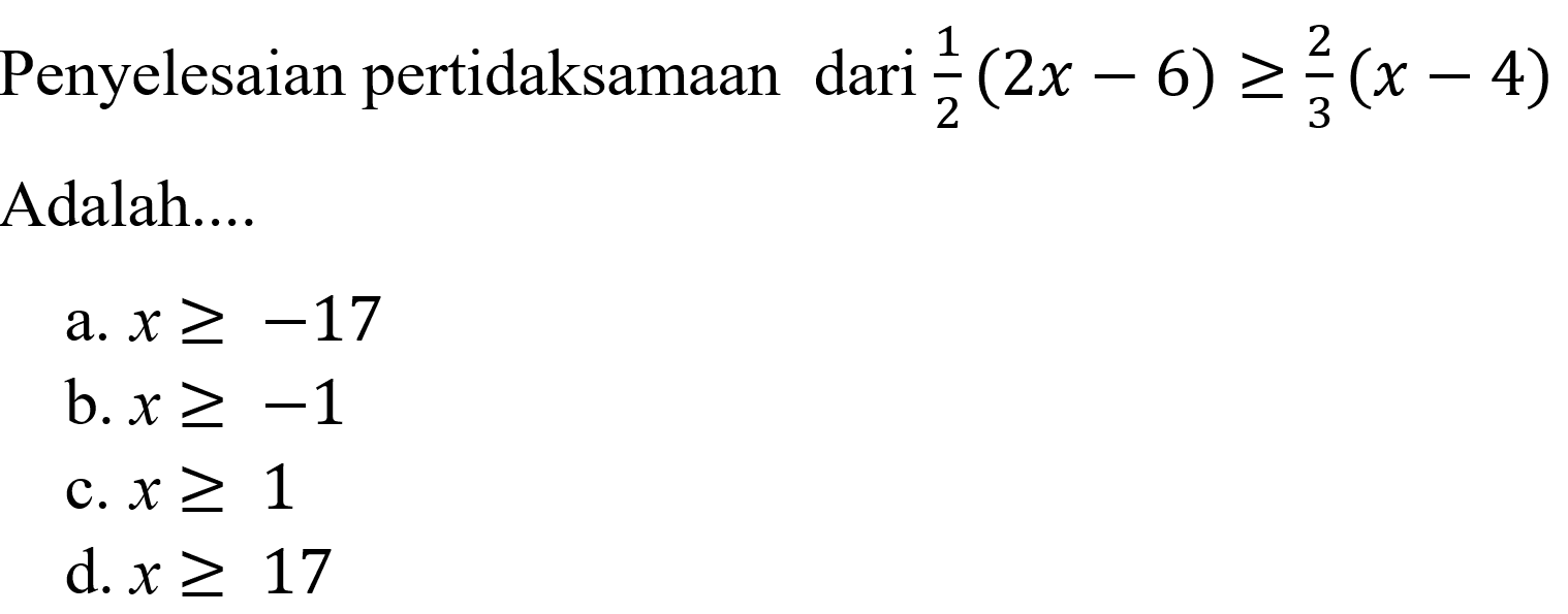 Penyelesaian pertidaksamaan dari 1/2 (2x - 6) >= 2/3 (x - 4) Adalah ....