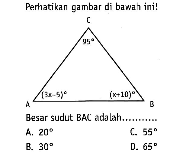 Perhatikan gambar di bawah ini! C 95 (3x-5) A (x+10) BBesar sudut BAC adalah.