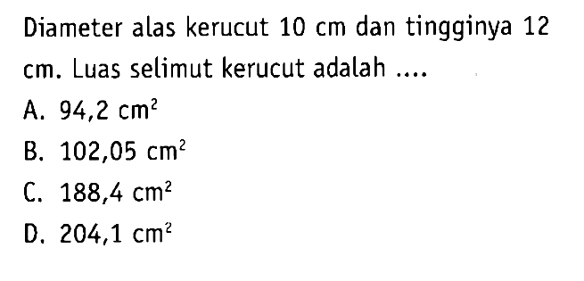 Diameter alas kerucut 10 cm dan tingginya 12 cm. Luas selimut kerucut adalah ....