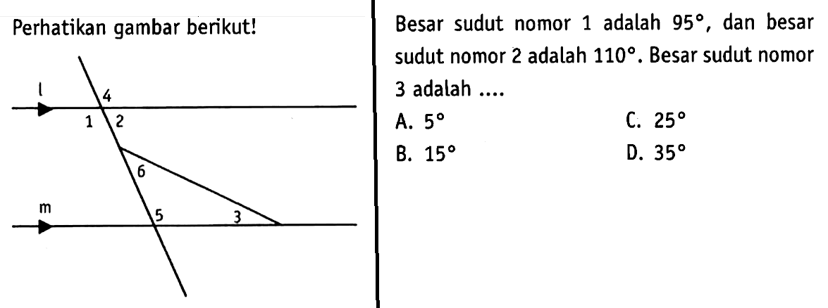 Perhatikan gambar berikut! l 4 1 2 6 5 3 mBesar sudut nomor 1 adalah 95, dan besar  sudut nomor 2 adalah 110. Besar sudut nomor 3 adalah ...... 