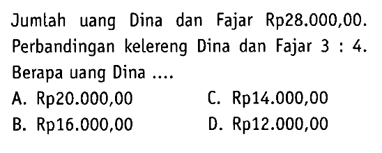 Jumlah uang Dina dan Fajar Rp28.000,00. Perbandingan kelereng Dina dan Fajar  3:4 . Berapa uang Dina ....