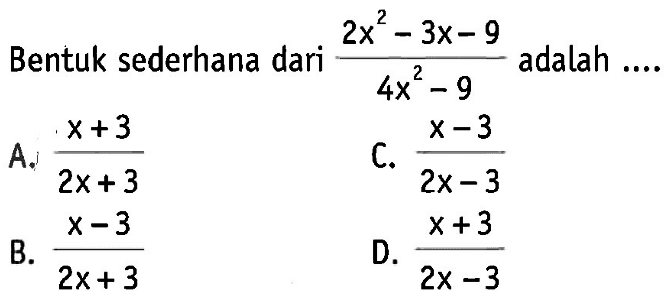 Bentuk sederhana dari (2x^2 - 3x - 9)/(4x^2 - 9) adalah....