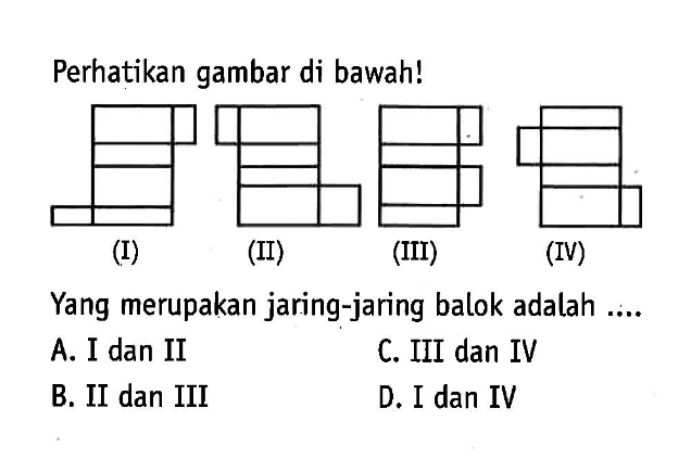 Perhatikan gambar di bawah!(I)(II)(III)(IV)Yang merupakan jaring-jaring balok adalah ....