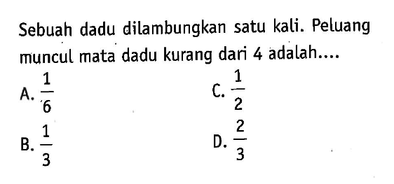 Sebuah dadu dilambungkan satu kali. Peluang muncul mata dadu kurang dari 4 adalah.... 