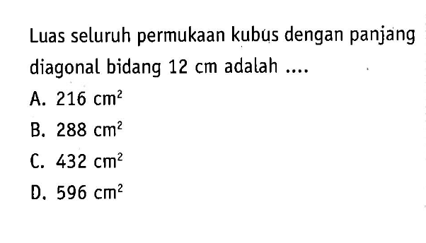 Luas seluruh permukaan kubus dengan panjang diagonal bidang 12 cm adalah ....