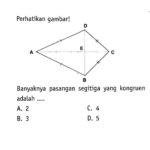 Perhatikan gambar!Banyaknya pasangan segitiga yang kongruen adalah ....A. 2C. 4B. 3D. 5