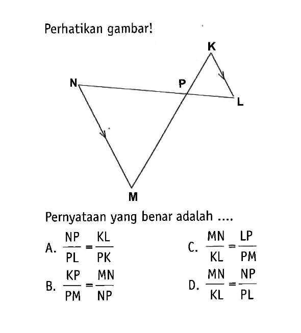 N P L K MPerhatikan gambar!Pernyataan yang benar adalah ....A.  N P/P L=K L/P K C.  M N/K L=L P/P M B.  K P/P M=M N/N P D.  M N/K L=N P/P L 