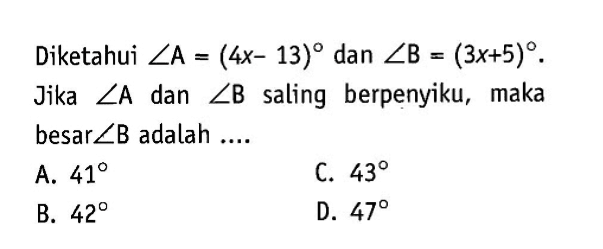 Diketahui  sudut A=(4x-13)  dan  sudut B=(3x+5). Jika  sudut A  dan  sudut B  saling berpenyiku, maka besar  sudut B  adalah ....
