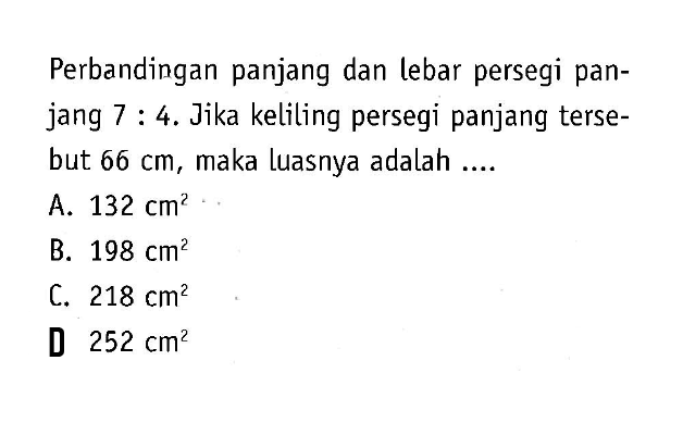 Perbandingan panjang dan lebar persegi panjang 7:4. Jika keliling persegi panjang tersebut 66 cm, maka luasnya adalah....