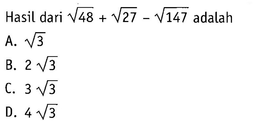 Hasil dari akar(48) + akar(27) - akar(147) adalah A. akar(3) B. 2 akar(3) C. 3 akar(3) D. 4 akar(3)