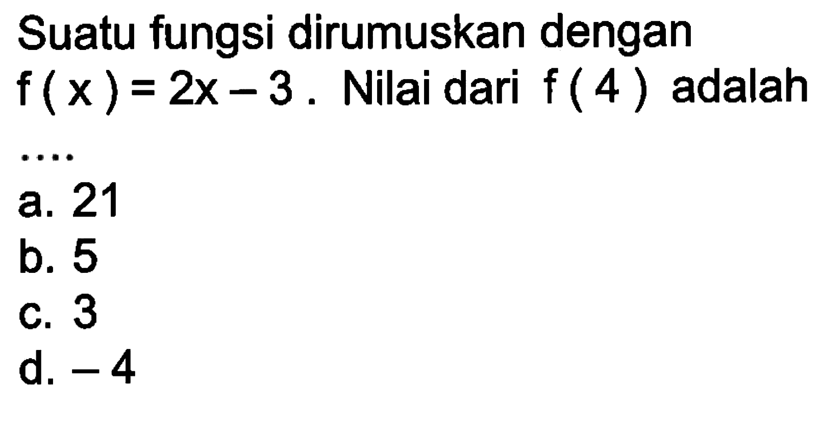 Suatu fungsi dirumuskan dengan f(x) = 2x - 3. Nilai dari f(4) adalah...