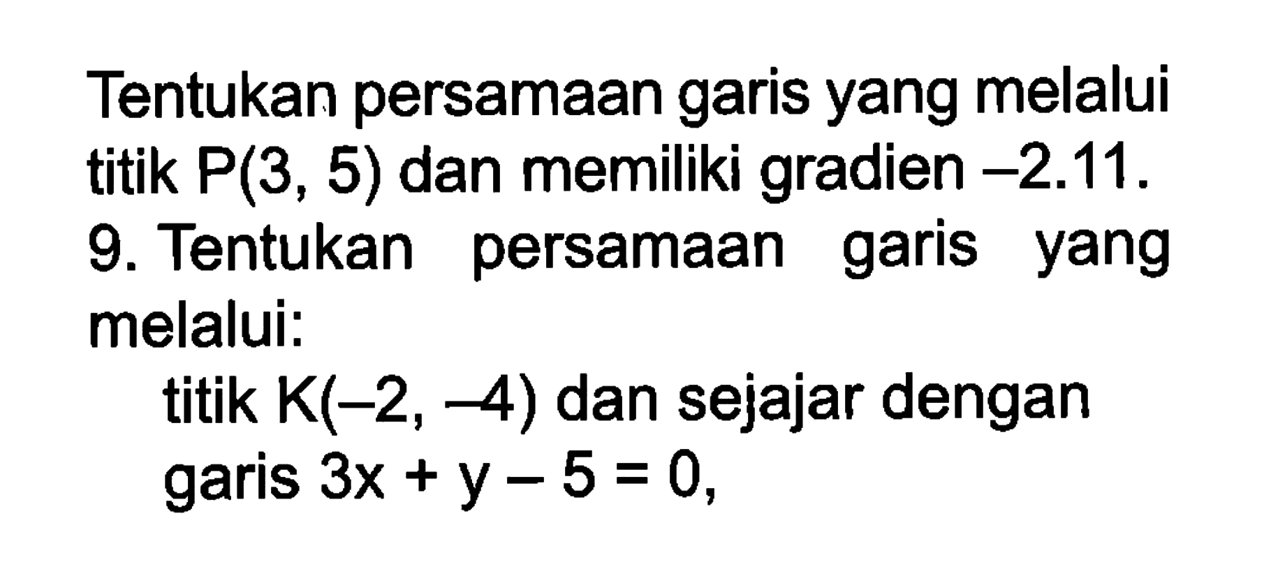 Tentukan persamaan garis yang melalui titik P(3, 5) dan memiliki gradien -2.11. 9. Tentukan persamaan garis yang melalui: titik K(-2, -4) dan sejajar dengan garis 3x + y - 5 = 0.
