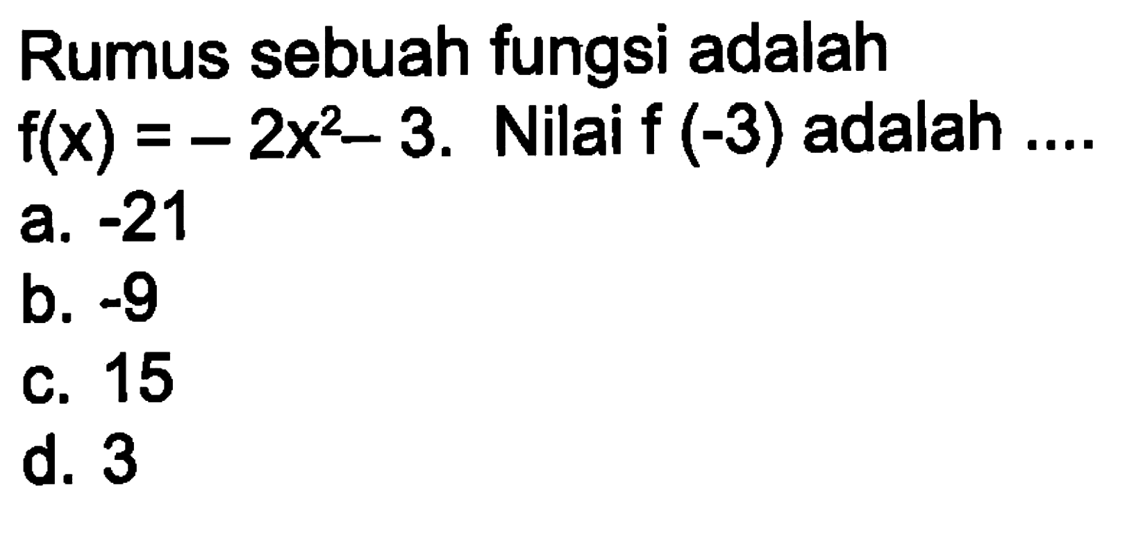 Rumus sebuah fungsi adalah f(x) = - 2x^2 - 3. Nilai f (-3) adalah ....