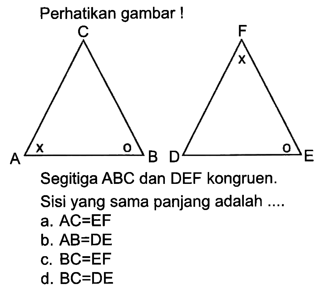 Perhatikan gambar !Segitiga ABC dan DEF kongruen.Sisi yang sama panjang adalah ...