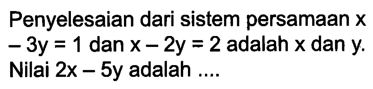 Penyelesaian dari sistem persamaan X 3y = 1 dan X = 2y 2 adalah x dany: = Nilai 2x - 5y adalah