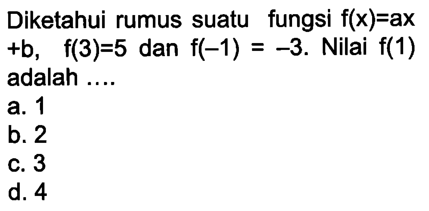 Diketahui rumus suatu fungsi f(x) = ax + b, f(3)= 5 dan f(-1) = -3. Nilai f(1) adalah ....