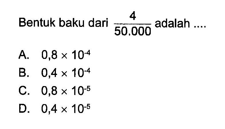 Bentuk baku dari 4/50.000 adalah ....