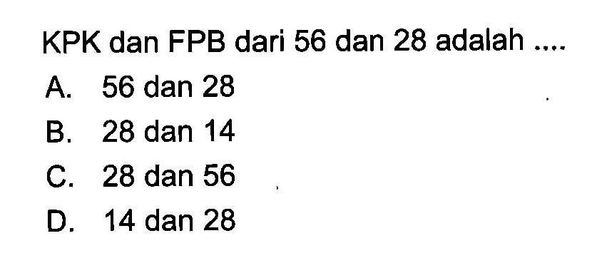 KPK dan FPB dari 56 dan 28 adalah ....