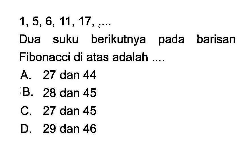 1, 5, 6, 11, 17, .... Dua suku berikutnya pada barisan Fibonacci di atas adalah ....