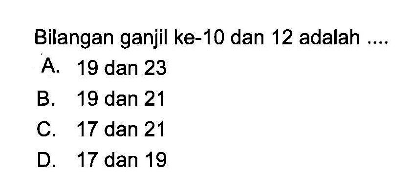 Bilangan ganjil ke-10 dan 12 adalah ....