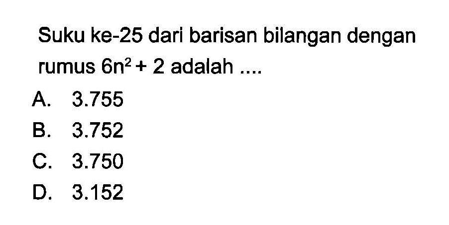 Suku ke-25 dari barisan bilangan dengan rumus 6n^2+2 adalah....