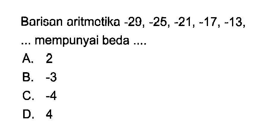 Barisan aritmetika -20, -25, -21, -17, -13, ... mempunyai beda ....