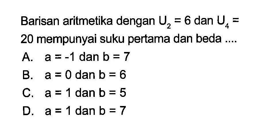 Barisan aritmetika dengan U2=6 dan U4=20 mempunyai suku pertama dan beda ....