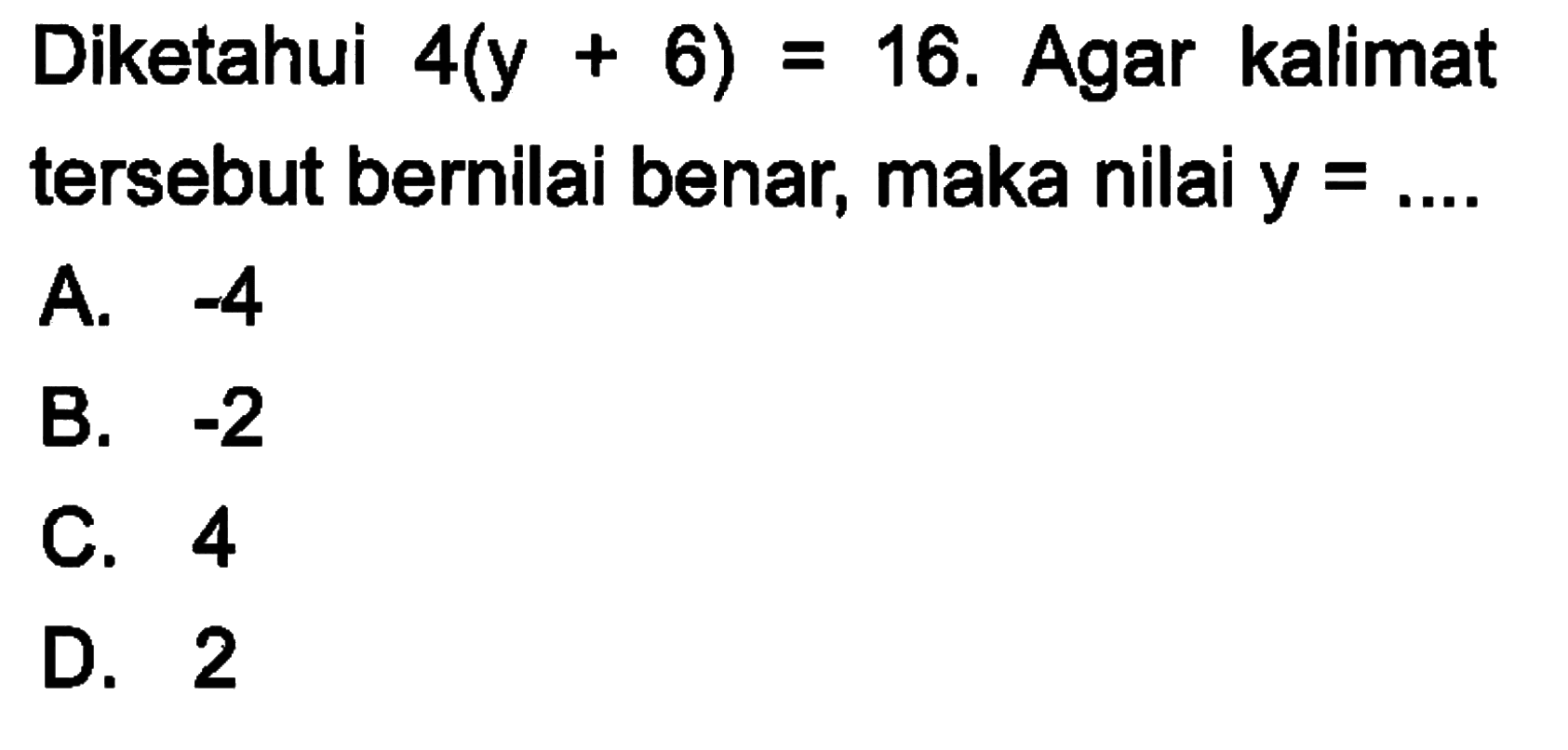 Diketahui 4(y + 6) = 16. Agar kalimat tersebut bernilai benar, maka nilai y =...