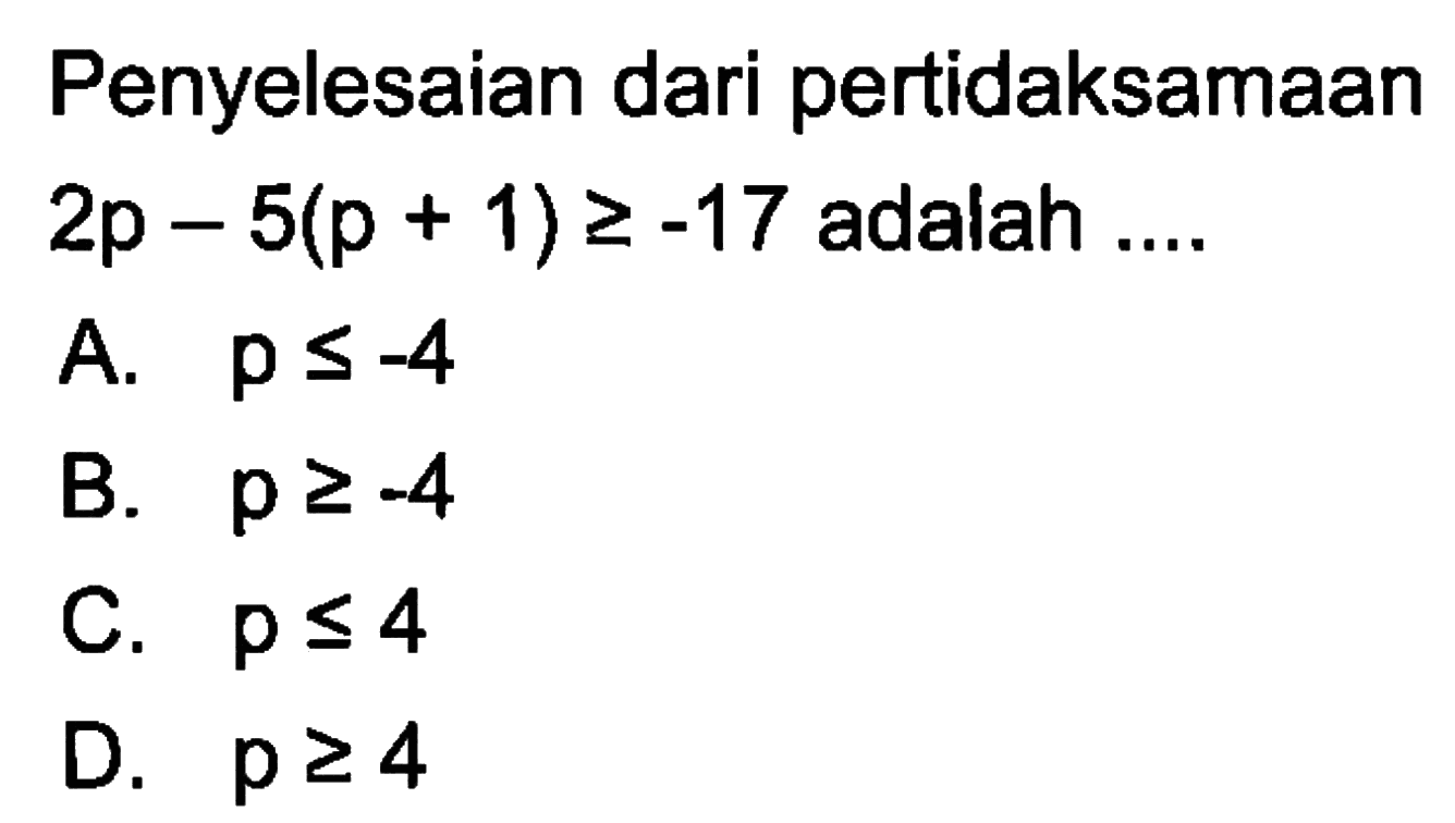 Penyelesaian dari pertidaksamaan 2p - 5(p + 1) >= -17 adalah...