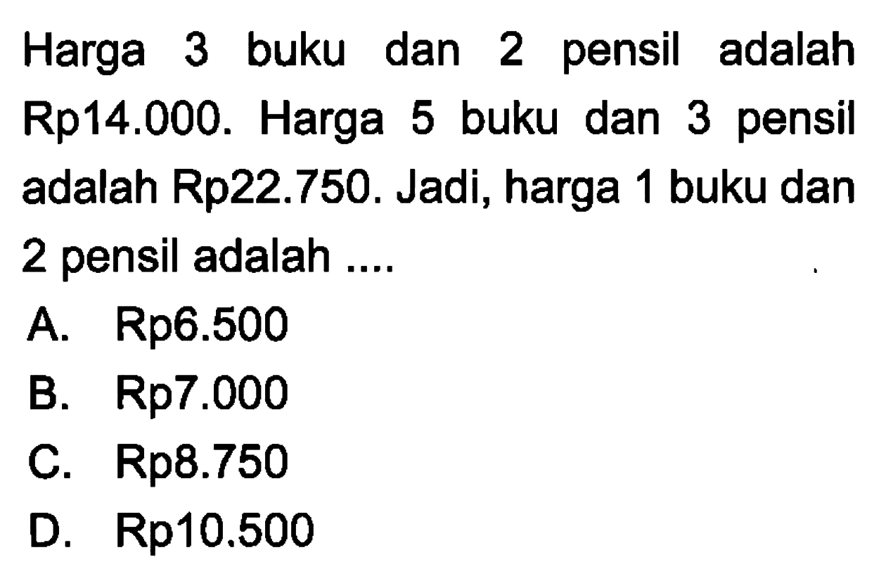 Harga 3 buku dan 2 pensil adalah Rp14.000. Harga 5 buku dan 3 pensil adalah Rp22.750. Jadi, harga 1 buku dan 2 pensil adalah ...