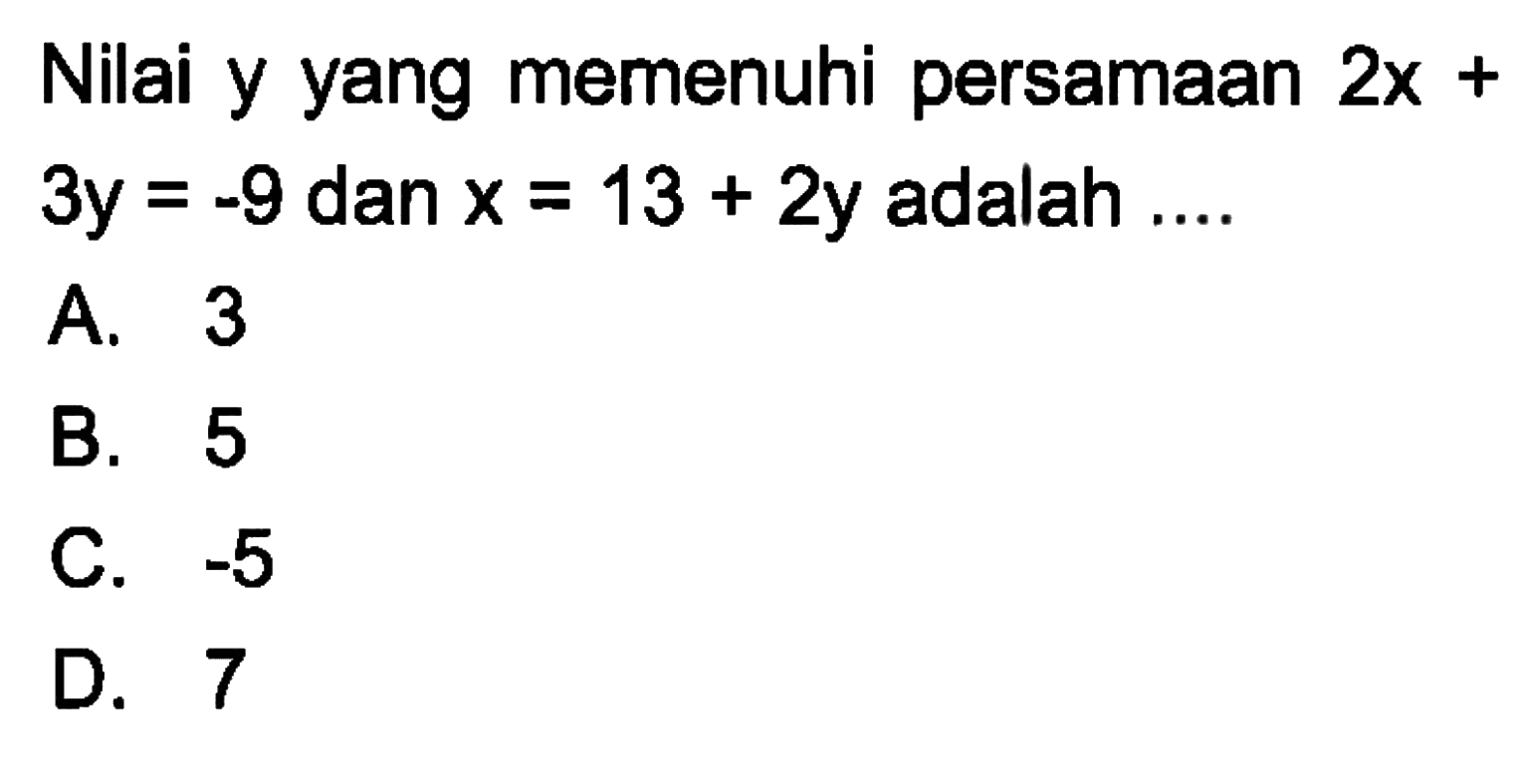 Nilai y yang memenuhi persamaan 2x + 3y = -9 dan x = 13 + 2y adalah ....