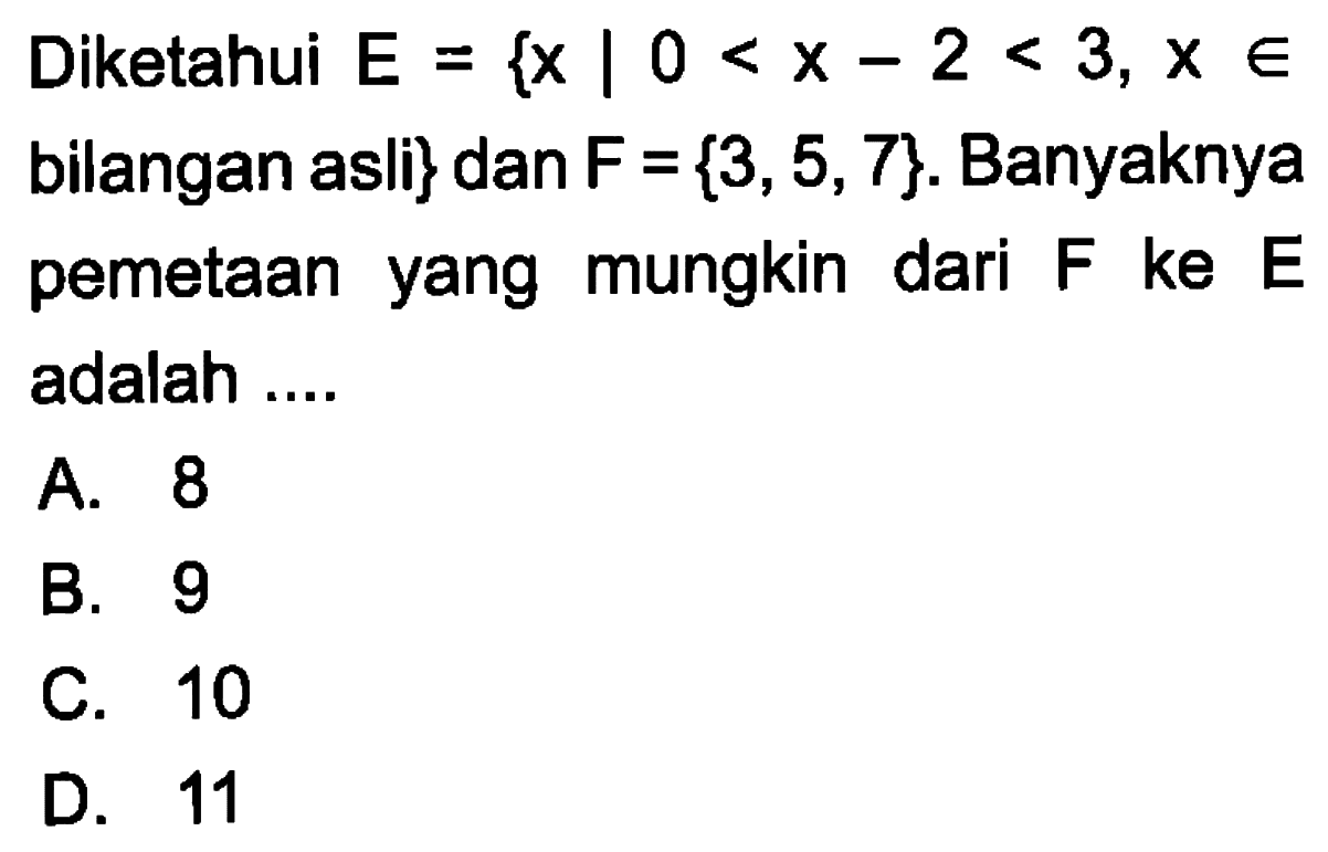 Diketahui E = {x | 0 < x - 2 < 3, x e bilangan asli} dan F = {3, 5, 7}. Banyaknya pemetaan yang  mungkin dari F ke E adalah...